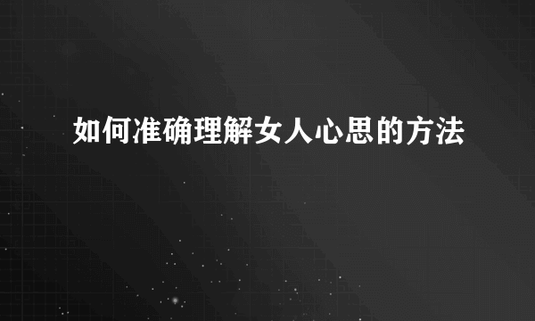 如何准确理解女人心思的方法
