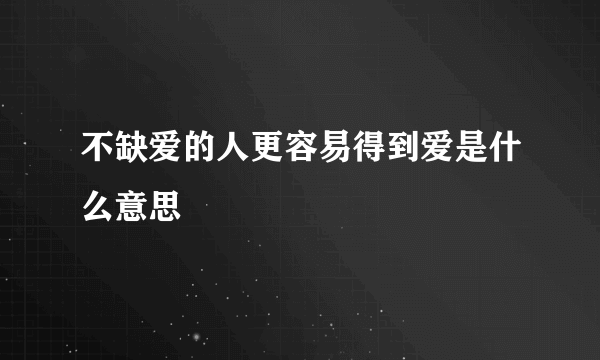 不缺爱的人更容易得到爱是什么意思