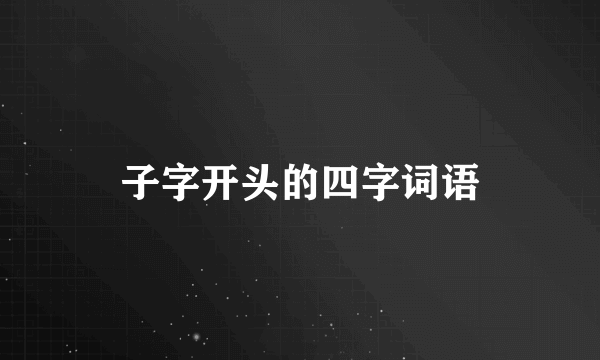 子字开头的四字词语