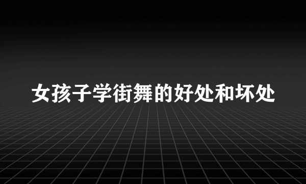 女孩子学街舞的好处和坏处