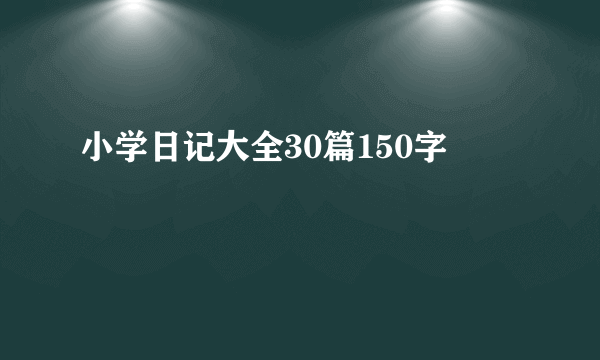 小学日记大全30篇150字