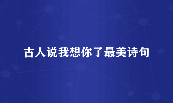 古人说我想你了最美诗句