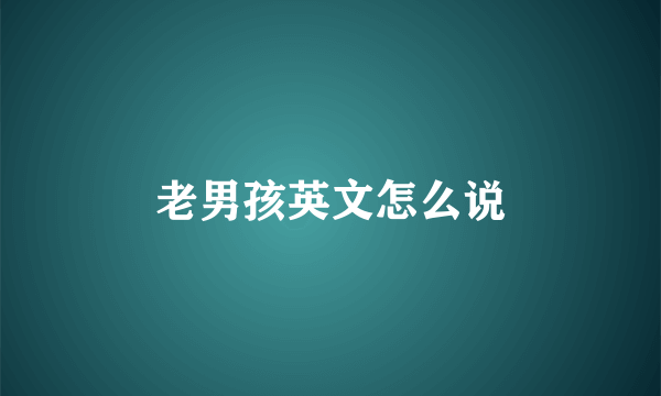 老男孩英文怎么说