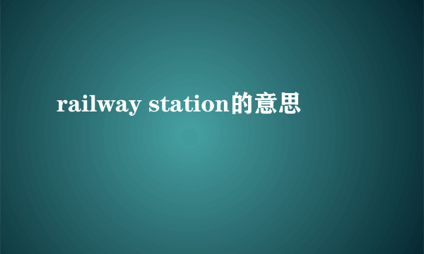 railway station的意思