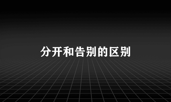 分开和告别的区别