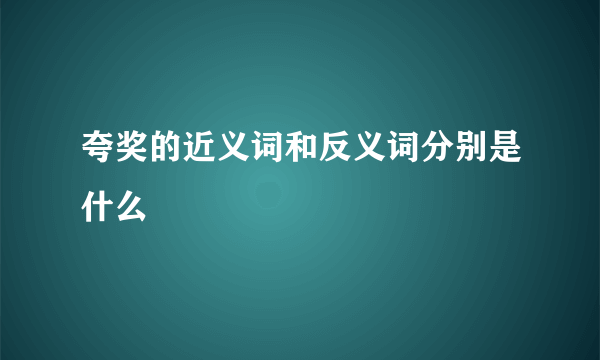 夸奖的近义词和反义词分别是什么
