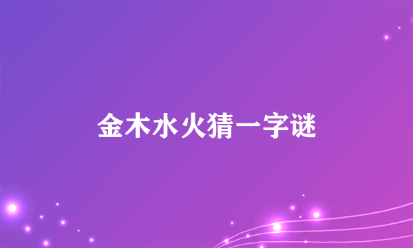 金木水火猜一字谜