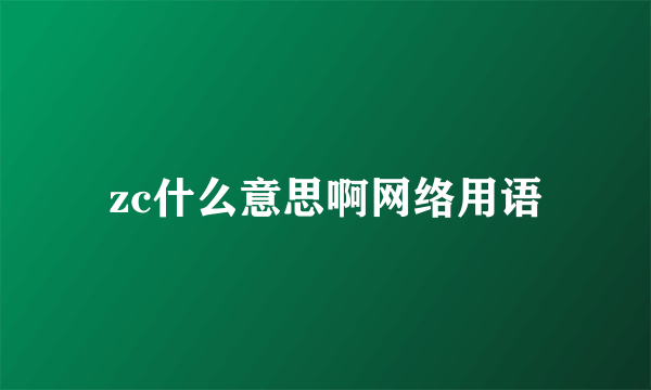 zc什么意思啊网络用语