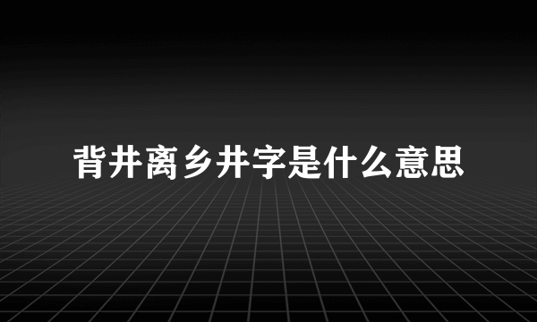 背井离乡井字是什么意思