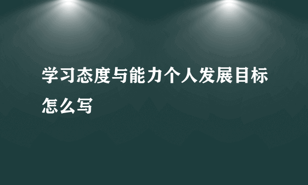 学习态度与能力个人发展目标怎么写