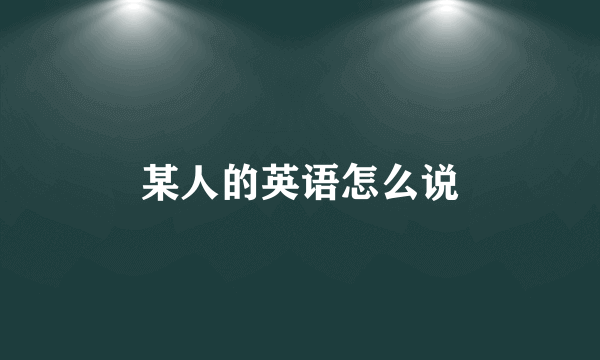 某人的英语怎么说