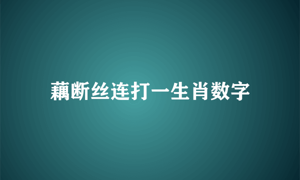 藕断丝连打一生肖数字