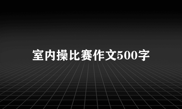 室内操比赛作文500字