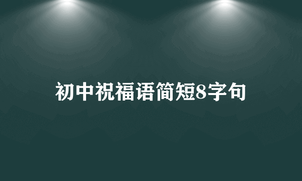 初中祝福语简短8字句