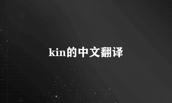kin的中文翻译