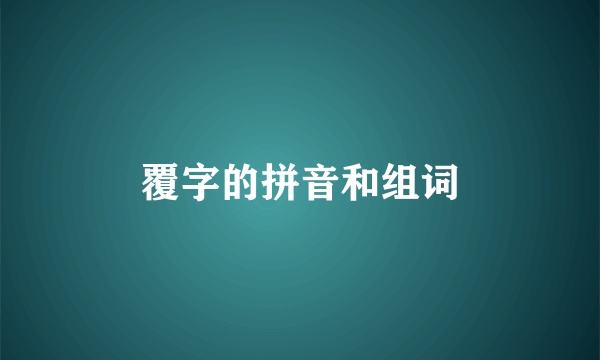 覆字的拼音和组词