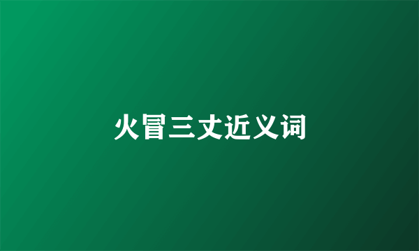 火冒三丈近义词