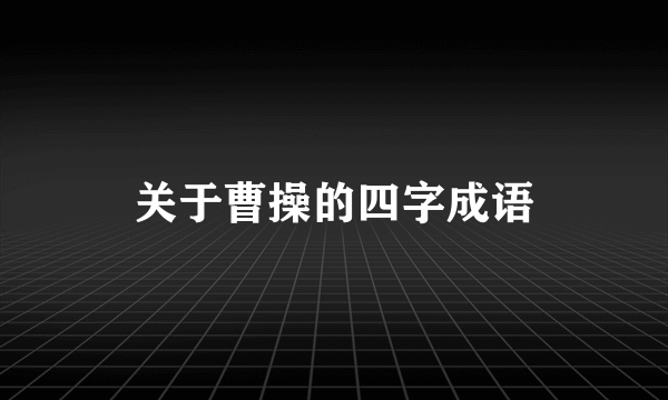 关于曹操的四字成语
