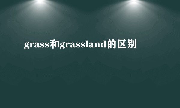 grass和grassland的区别