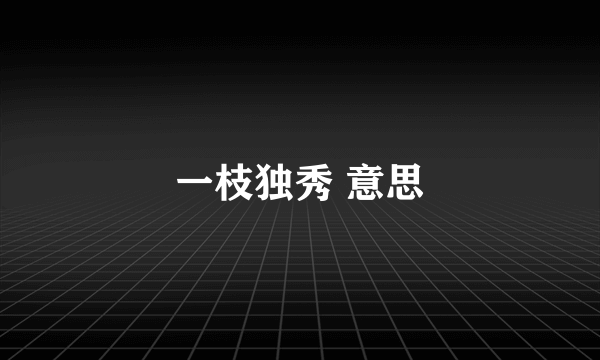 一枝独秀 意思