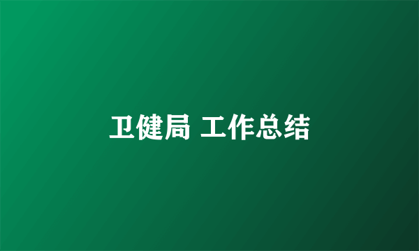 卫健局 工作总结
