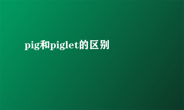 pig和piglet的区别