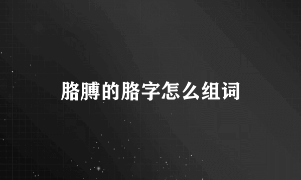 胳膊的胳字怎么组词