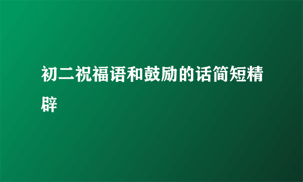 初二祝福语和鼓励的话简短精辟