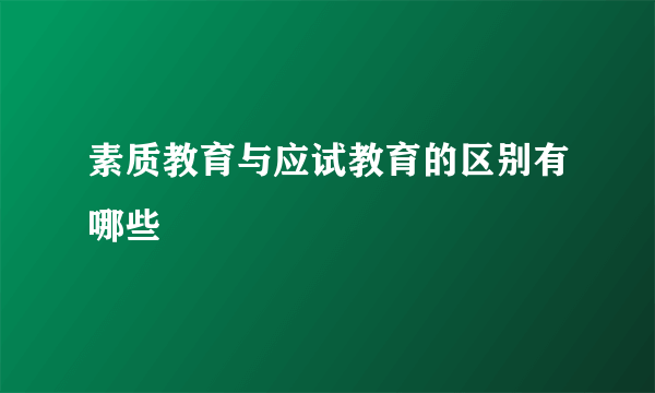 素质教育与应试教育的区别有哪些