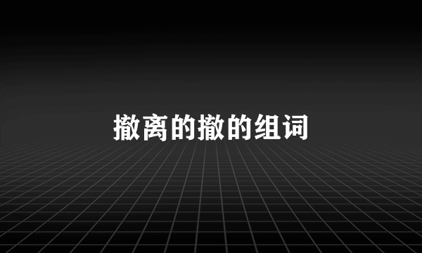 撤离的撤的组词