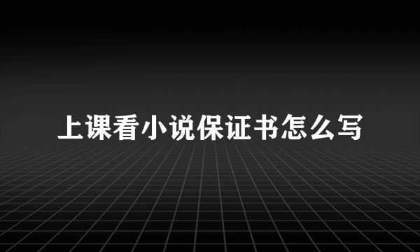 上课看小说保证书怎么写