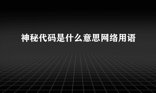 神秘代码是什么意思网络用语