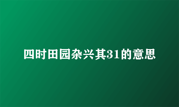 四时田园杂兴其31的意思