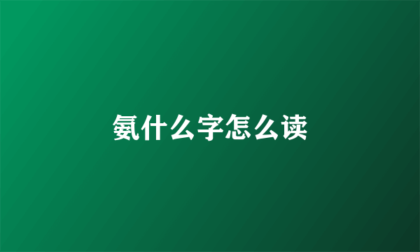 氨什么字怎么读