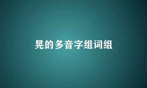 晃的多音字组词组