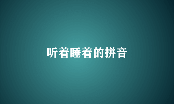 听着睡着的拼音