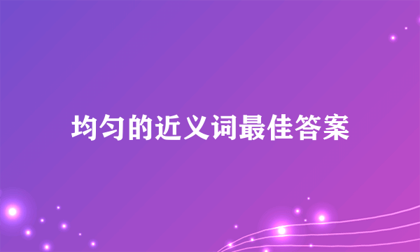 均匀的近义词最佳答案