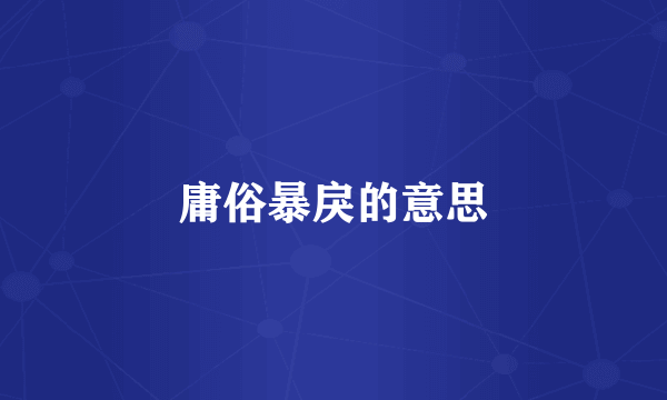 庸俗暴戾的意思