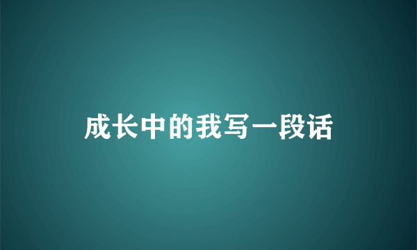 成长中的我写一段话