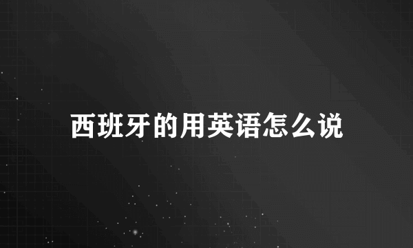 西班牙的用英语怎么说