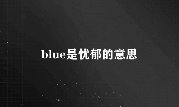 blue是忧郁的意思
