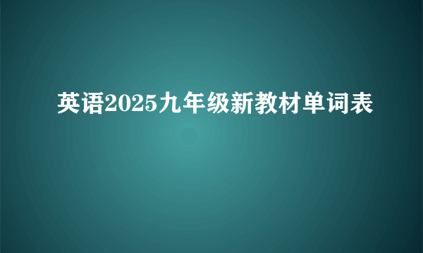 英语2025九年级新教材单词表
