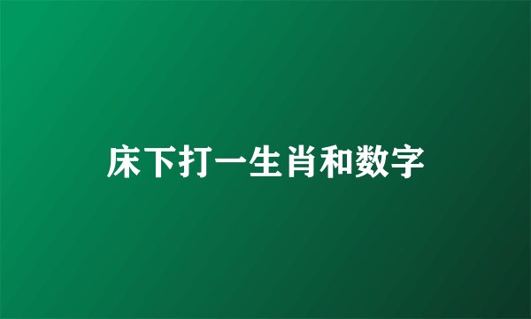 床下打一生肖和数字