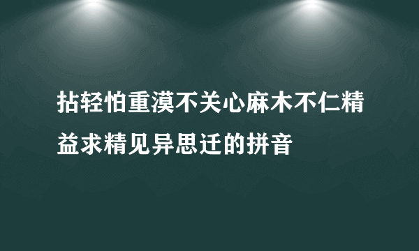 拈轻怕重漠不关心麻木不仁精益求精见异思迁的拼音