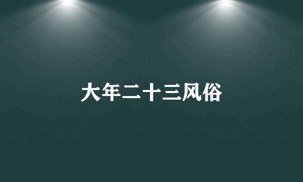 大年二十三风俗