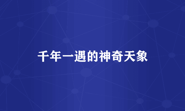 千年一遇的神奇天象