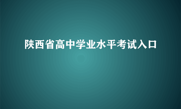 陕西省高中学业水平考试入口