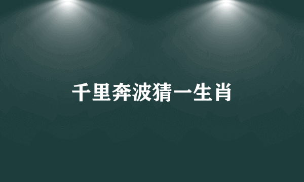 千里奔波猜一生肖