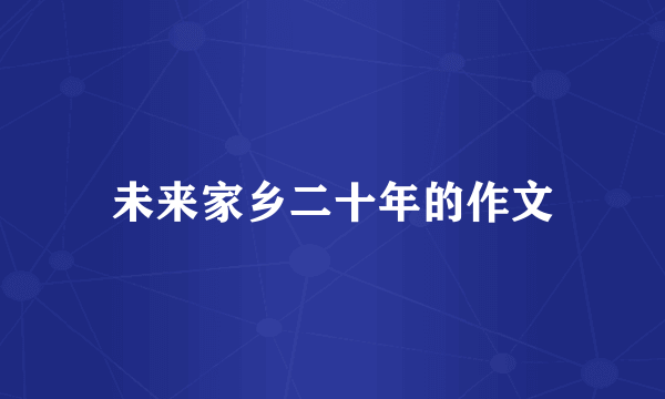 未来家乡二十年的作文