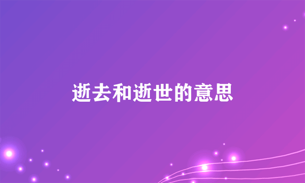 逝去和逝世的意思